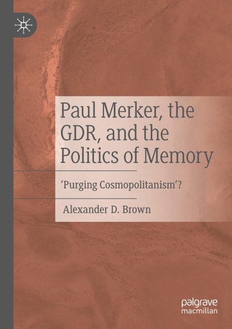 Paul Merker, the GDR, and the Politics of Memory - Alexander D. Brown