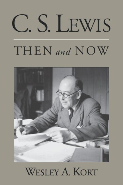 C.S. Lewis Then and Now - Wesley A. Kort