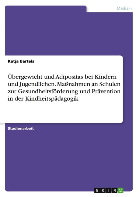 Übergewicht und Adipositas bei Kindern und Jugendlichen. Maßnahmen an Schulen zur Gesundheitsförderung und Prävention in der Kindheitspädagogik - Katja Bartels