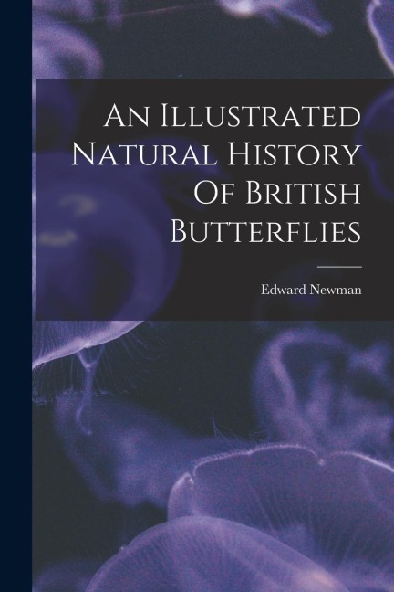 An Illustrated Natural History Of British Butterflies - Edward Newman
