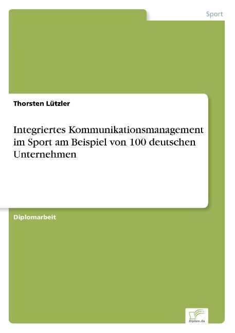 Integriertes Kommunikationsmanagement im Sport am Beispiel von 100 deutschen Unternehmen - Thorsten Lützler