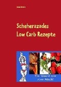 Scheherazades Low Carb Rezepte - Jutta Schütz
