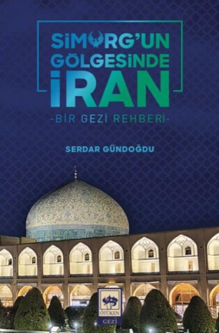 Simurgun Gölgesinde Iran - Serdar Gündogdu