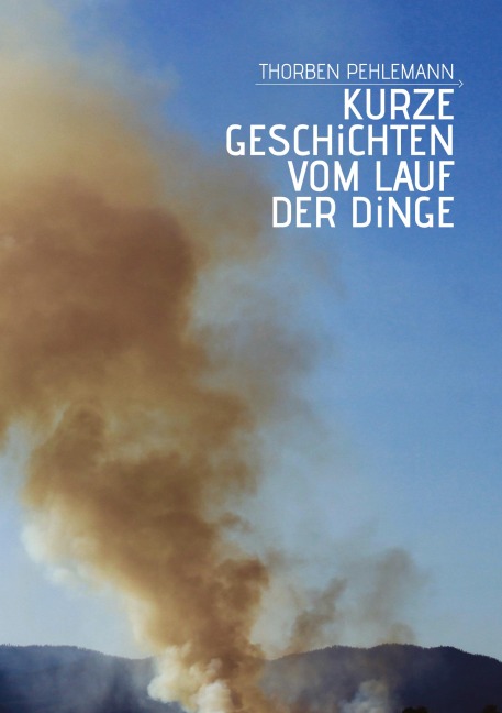 Kurze Geschichten vom Lauf der Dinge - Thorben Pehlemann