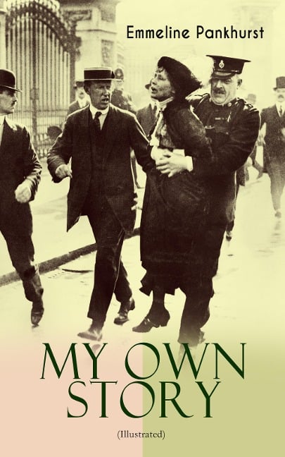 MY OWN STORY (Illustrated) - Emmeline Pankhurst