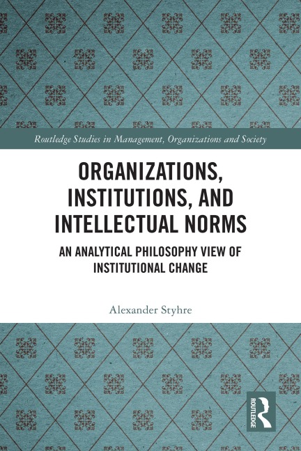 Organizations, Institutions, and Intellectual Norms - Alexander Styhre