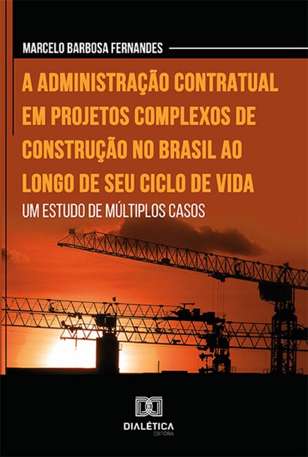 A administração contratual em projetos complexos de construção no Brasil ao longo de seu ciclo de vida - Marcelo Barbosa Fernandes