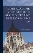 Cover-Bild zum Titel 'Erzherzog Carl von Österreich als Feldherr und Heeresorganisator' von 'Moriz Von Angeli'