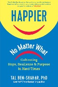 Cover-Bild zum Titel 'Happier, No Matter What: Cultivating Hope, Resilience, and Purpose in Hard Times' von 'Tal Ben-Shahar'