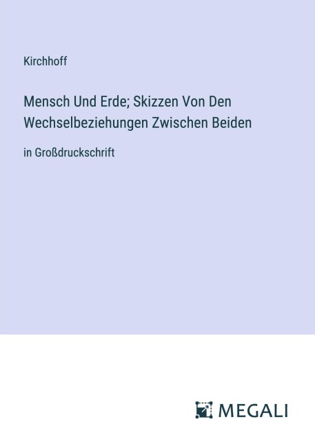 Mensch Und Erde; Skizzen Von Den Wechselbeziehungen Zwischen Beiden - Kirchhoff