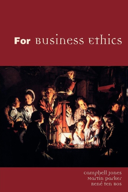 For Business Ethics - Campbell Jones, Martin Parker, Rene Ten Bos