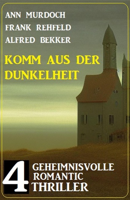 Komm aus der Dunkelheit: 4 Geheimnisvolle Romantic Thriller - Alfred Bekker, Ann Murdoch, Frank Rehfeld