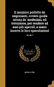 Cover-Bild zum Titel 'Il mentore perfetto de negozianti, ovvero guida sicura de' medesimi, ed istruzione, per rendere ad essi più agevoli, e meno incerte le loro speculazioni; Volume 2' von 'Andrea Metrà'