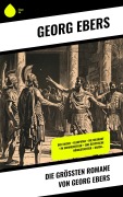 Cover-Bild zum Titel 'Die größten Romane von Georg Ebers' von 'Georg Ebers'