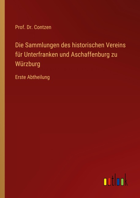 Die Sammlungen des historischen Vereins für Unterfranken und Aschaffenburg zu Würzburg - Contzen