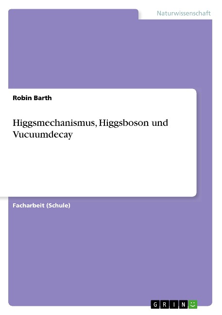 Higgsmechanismus, Higgsboson und Vucuumdecay - Robin Barth