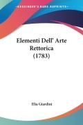 Elementi Dell' Arte Rettorica (1783) - Elia Giardini