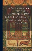A Dictionary of the Gaelic Language, in Two Parts, I. Gaelic and English.-II. English and Gaelic ... - Norman Macleod