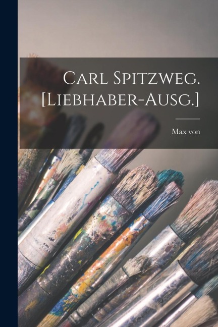 Carl Spitzweg. [Liebhaber-Ausg.] - Max Von Boehn