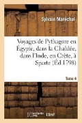 Voyages de Pythagore En Égypte, Dans La Chaldée, Dans l'Inde, En Crète, À Sparte. Tome 4 - Sylvain Maréchal