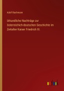 Cover-Bild zum Titel 'Urkundliche Nachträge zur österreichich-deutschen Geschichte im Zeitalter Kaiser Friedrich III.' von 'Adolf Bachmann'