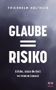Glaube = Risiko - Friedhelm Holthuis