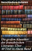 Die großen Klassiker der französischen Literatur: Über 40 Titel in einem Band - Stendhal, Alexandre Dumas, François Rabelais, George Sand, Marcel Proust