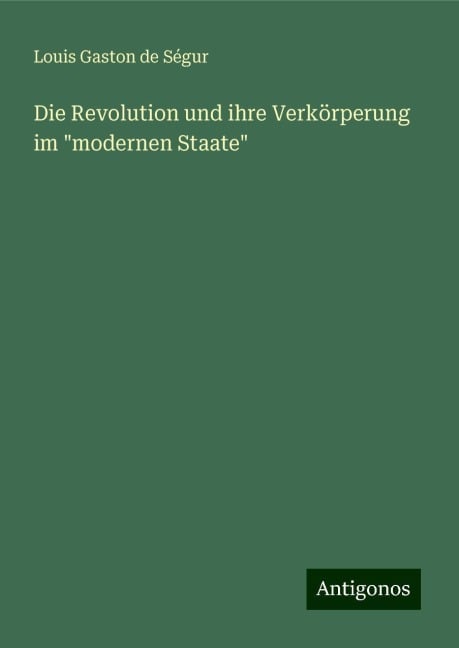 Die Revolution und ihre Verkörperung im "modernen Staate" - Louis Gaston De Ségur