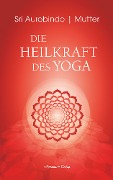 Cover-Bild zum Titel 'Die Heilkraft des Yoga' von 'Sri Aurobindo, Mutter'