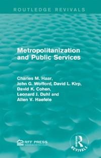 Metropolitanization and Public Services - Charles M. Haar, David K. Cohen, John G. Wofford, Allen V. Haefele, Leonard J. Duhl