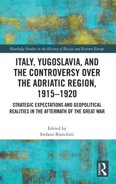 Italy, Yugoslavia, and the Controversy over the Adriatic Region, 1915-1920 - 