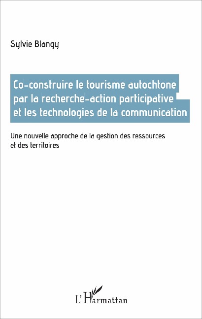 Co-construire le tourisme autochtone par la recherche-action participative et les technologies de la communication - Sylvie Blangy