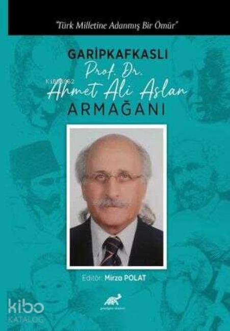 Türk Milletine Adanmis Bir Ömür Garipkafkasli Prof. Dr. Ahmet Ali Aslan Armagani - Mirza Polat