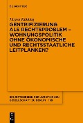 Gentrifizierung als Rechtsproblem - Wohnungspolitik ohne ökonomische und rechtsstaatliche Leitplanken? - Jürgen Kühling