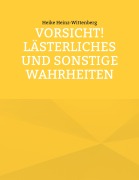 Cover-Bild zum Titel 'Vorsicht! Lästerliches und sonstige Wahrheiten' von 'Heike Heinz-Wittenberg'