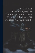 Cover-Bild zum Titel 'Les Livres Académiques De Cicéron Traduits Et Éclaircis Par Mr. De Castillon, Volume 1...' von 'Marcus Tullius Cicero'