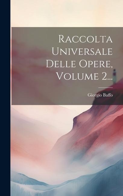 Raccolta Universale Delle Opere, Volume 2... - Giorgio Baffo