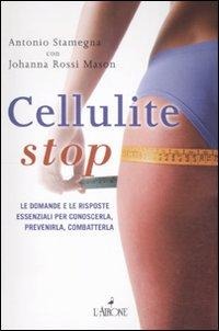 Cellulite stop. Le domande e le risposte essenziali per conoscerla, prevenirla, combatterla - Antonio Stamegna, Johanna Rossi Mason