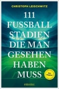Cover-Bild zum Titel '111 Fußballstadien, die man gesehen haben muss' von 'Christoph Leischwitz'