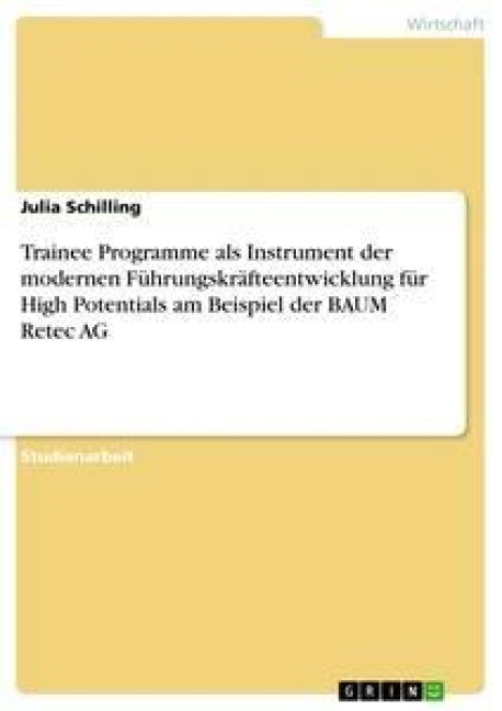 Trainee Programme als Instrument der modernen Führungskräfteentwicklung für High Potentials am Beispiel der BAUM Retec AG - Julia Schilling