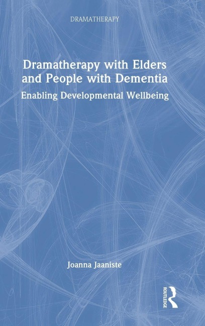 Dramatherapy with Elders and People with Dementia - Joanna Jaaniste