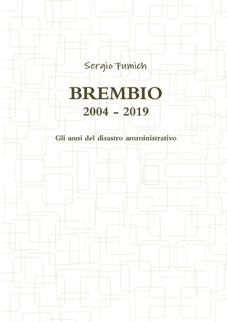 Brembio 2004 - 2019. Gli anni del disastro amministrativo - Sergio Fumich
