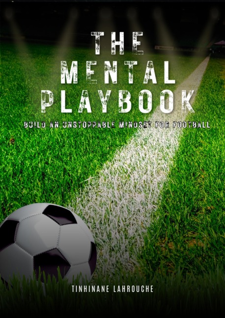 The Mental Playbook: Build an Unstoppable Mindset for Football - Tinhinane Lahrouche