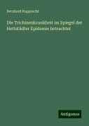 Die Trichinenkrankheit im Spiegel der Hettstädter Epidemie betrachtet - Bernhard Rupprecht