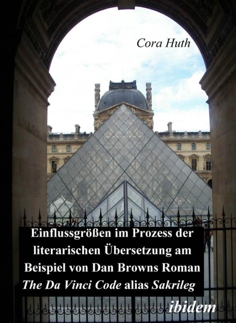 Einflussgrössen im Prozess der literarischen Übersetzung am Beispiel von Dan Browns Roman "The Da Vinci Code" alias "Sakrileg" - Cora Huth