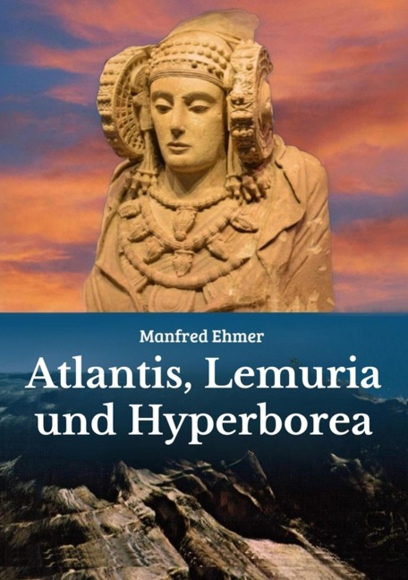 Atlantis, Lemuria und Hyperborea - Manfred Ehmer