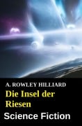 Cover-Bild zum Titel 'Die Insel der Riesen: Science Fiction' von 'A. Rowley Hilliard'