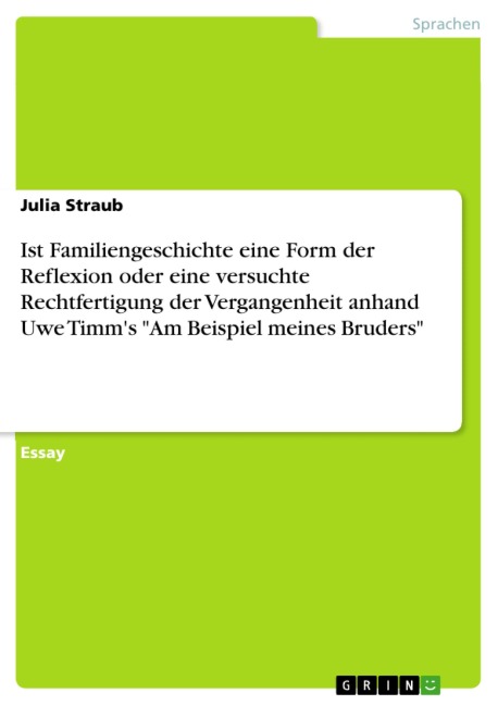 Ist Familiengeschichte eine Form der Reflexion oder eine versuchte Rechtfertigung der Vergangenheit anhand Uwe Timm's "Am Beispiel meines Bruders" - Julia Straub