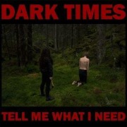 Cover-Bild zum Titel 'Tell Me What I Need' von 'Dark Times'