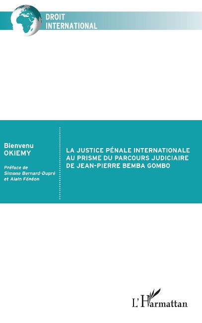 La justice pénale internationale au prisme du parcours judiciaire de Jean-Pierre Bemba Gombo - Okiemy